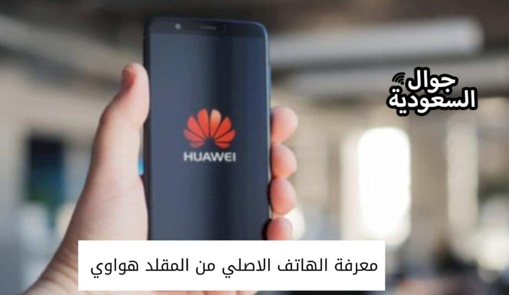 معرفة الهاتف الاصلي من المقلد هواوي